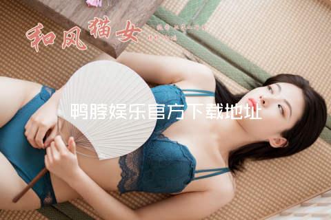 鸭脖娱乐官方下载地址